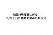 台風19号接近に伴います、10/12(土)に臨時休業のお知らせ：画像1