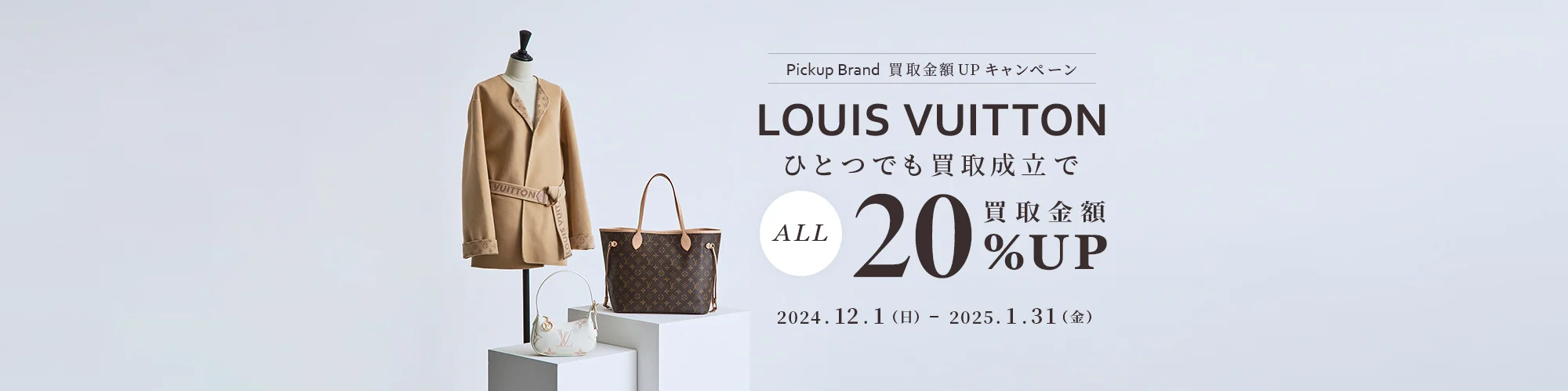 Pickup Brand 買取金額UPキャンペーン LOUIS VUITTON ひとつでも買取成立で ALL買取金額20%UP 2024.12.1(日) - 2025.1.31(金)