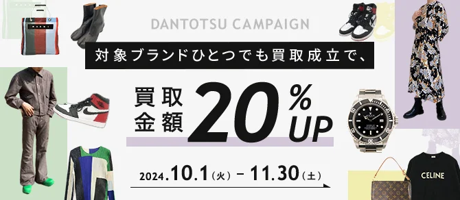 DANTOTSU CAMPAIGN 対象ブランドひとつでも買取成立で、買取金額20%アップ 2024.10.1(火) ～ 11.30(土)